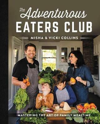 The Adventurous Eaters Club: Mastering the Art of Family Mealtime - Misha Collins,Vicki Collins - cover