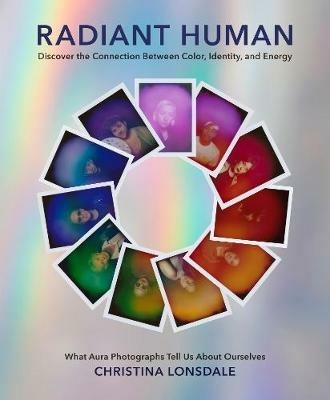 Radiant Human: Discover the Connection Between Color, Identity, and Energy - Christina Lonsdale - cover