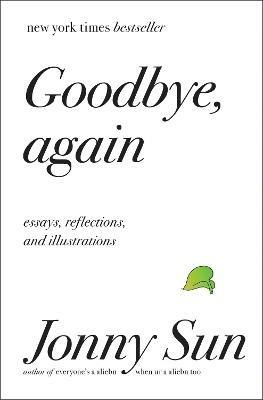 Goodbye, Again: Essays, Reflections, and Illustrations - Jonny Sun - cover