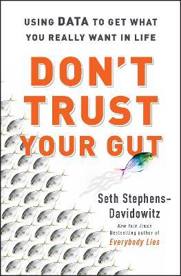 Don't Trust Your Gut: Using Data to Get What You Really Want in Life - Seth Stephens-Davidowitz - cover