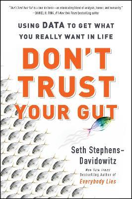 Don't Trust Your Gut: Using Data to Get What You Really Want in Life - Seth Stephens-Davidowitz - cover