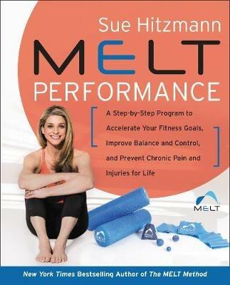 MELT Performance: A Step-by-Step Program to Accelerate Your Fitness Goals, Improve Balance and Control, and Prevent Chronic Pain and Injuries for Life - Sue Hitzmann - cover