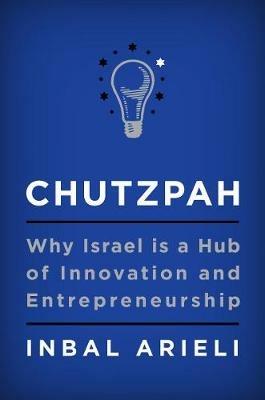 Chutzpah: Why Israel Is a Hub of Innovation and Entrepreneurship - Inbal Arieli - cover