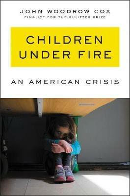 Children Under Fire: An American Crisis - John Woodrow Cox - cover