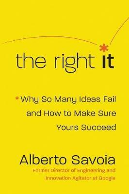 The Right It: Why So Many Ideas Fail and How to Make Sure Yours Succeed - Alberto Savoia - cover