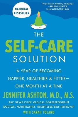 The Self-Care Solution: A Year of Becoming Happier, Healthier, and Fitter--One Month at a Time - Jennifer Ashton - cover