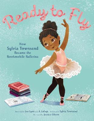 Ready to Fly: How Sylvia Townsend Became the Bookmobile Ballerina - Lea Lyon,Alexandria LaFaye - cover