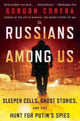 Russians Among Us: Sleeper Cells, Ghost Stories, and the Hunt for Putin's Spies - Gordon Corera - cover