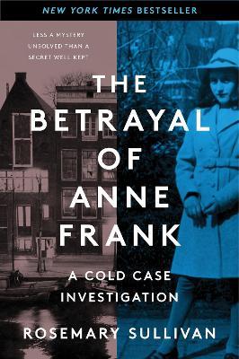 The Betrayal of Anne Frank: A Cold Case Investigation - Rosemary Sullivan - cover