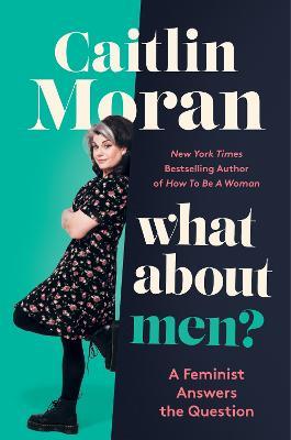 What about Men?: A Feminist Answers the Question - Caitlin Moran - cover