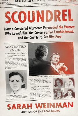 Scoundrel: How a Convicted Murderer Persuaded the Women Who Loved Him, the Conservative Establishment, and the Courts to Set Him Free - Sarah Weinman - cover
