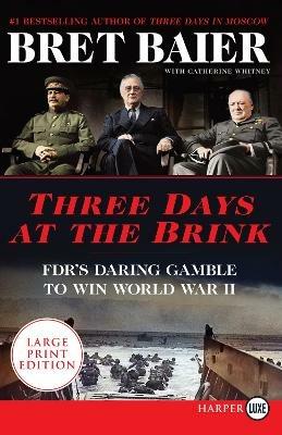 Three Days at the Brink: FDR's Daring Gamble to Win World War II [Large Print] - Bret Baier - cover