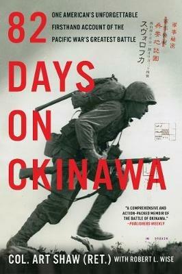82 Days on Okinawa: One American's Unforgettable Firsthand Account of the Pacific War's Greatest Battle - Art Shaw,Robert L. Wise - cover