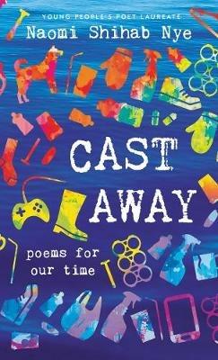 Cast Away: Poems of Our Time - Naomi Shihab Nye - cover