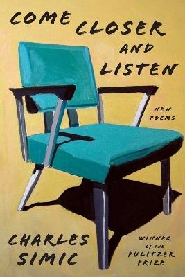 Come Closer and Listen: New Poems - Charles Simic - cover