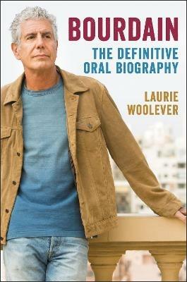 Bourdain: The Definitive Oral Biography - Laurie Woolever - cover