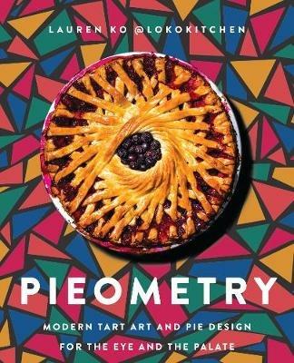 Pieometry: Modern Tart Art and Pie Design for the Eye and the Palate - Lauren Ko - cover