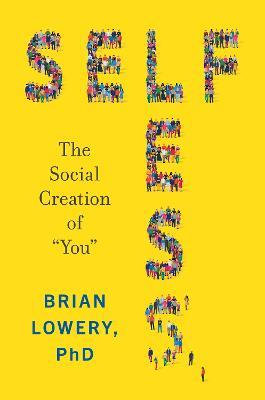 Selfless: The Social Creation of "You" - Brian Lowery - cover