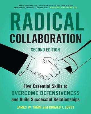 Radical Collaboration, 2nd Edition: Five Essential Skills to Overcome Defensiveness and Build Successful Relationships - James W. Tamm,Ronald J. Luyet - cover
