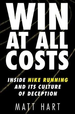 Win at All Costs: Inside Nike Running and Its Culture of Deception - Matt Hart - cover