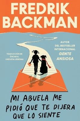 Mi Abuela Me Pidió Que Te Dijera Que Lo Siente: My Grandmother Asked Me to Tell You She's Sorry (Spanish Edition) - Fredrik Backman - cover