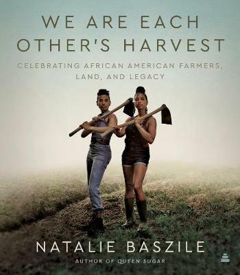 We Are Each Other's Harvest: Celebrating African American Farmers, Land, and Legacy - Natalie Baszile - cover