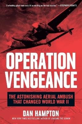 Operation Vengeance: The Astonishing Aerial Ambush That Changed World War II - Dan Hampton - cover