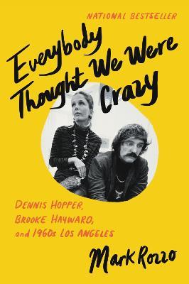Everybody Thought We Were Crazy: Dennis Hopper, Brooke Hayward, and 1960s Los Angeles - Mark Rozzo - cover