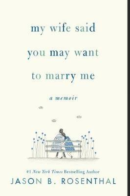 My Wife Said You May Want to Marry Me: A Memoir - Jason Rosenthal - cover