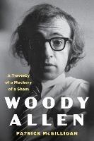 Woody Allen: A Travesty of a Mockery of a Sham - Patrick McGilligan - cover