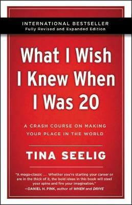 What I Wish I Knew When I Was 20 - 10th Anniversary Edition: A Crash Course on Making Your Place in the World - Tina Seelig - cover