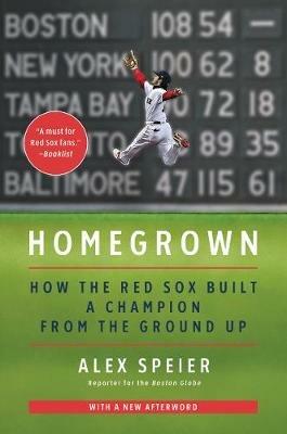 Homegrown: How the Red Sox Built a Champion from the Ground Up - Alex Speier - cover