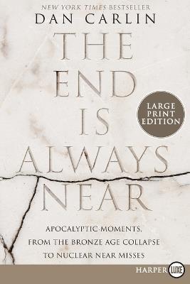 The End Is Always Near: Apocalyptic Moments, from the Bronze Age Collapse to Nuclear Near Misses - Dan Carlin - cover