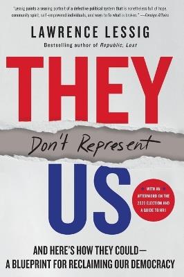 They Don't Represent Us: And Here's How They Could - A Blueprint for Reclaiming Our Democracy - Lawrence Lessig - cover