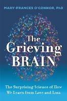 The Grieving Brain: The Surprising Science of How We Learn from Love and Loss - Mary-Frances O'Connor - cover