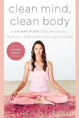 Clean Mind, Clean Body: A 28-Day Plan for Physical, Mental, and Spiritual Self-Care - Tara Stiles - cover