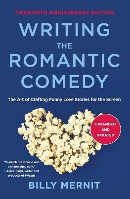 Writing The Romantic Comedy, 20th Anniversary Expanded and Updated Edition: The Art of Crafting Funny Love Stories for the Screen - Billy Mernit - cover