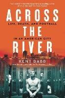 Across the River: Life, Death, and Football in an American City