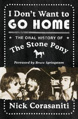I Don't Want to Go Home: The Oral History of the Stone Pony - Nick Corasaniti - cover