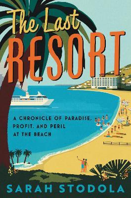 Last Resort: A Chronicle of Paradise, Profit, and Peril at the Beach - Sarah Stoldola - cover