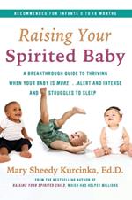 Raising Your Spirited Baby: A Breakthrough Guide to Thriving When Your Baby Is More . . . Alert and Intense and Struggles to Sleep
