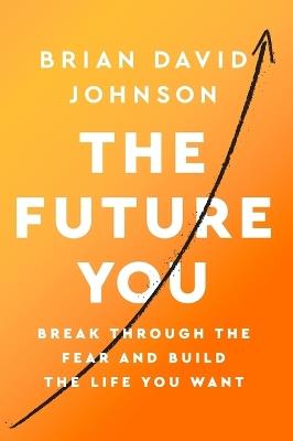The Future You: Break Through the Fear and Build the Life You Want - Brian David Johnson - cover