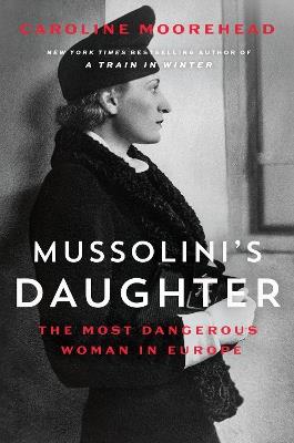 Mussolini's Daughter: The Most Dangerous Woman in Europe - Caroline Moorehead - cover