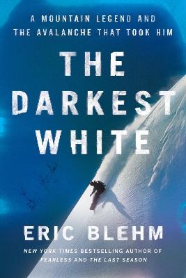 The Darkest White: A Mountain Legend and the Avalanche That Took Him - Eric Blehm - cover