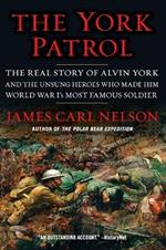 The York Patrol: The Real Story of Alvin York and the Unsung Heroes Who Made Him World War I's Most Famous Soldier