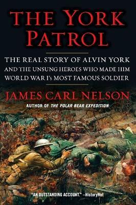 The York Patrol: The Real Story of Alvin York and the Unsung Heroes Who Made Him World War I's Most Famous Soldier - James Carl Nelson - cover