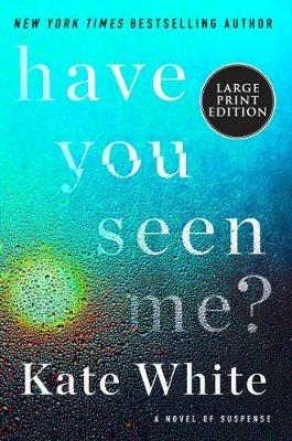 Have You Seen Me?: A Novel of Suspense - Kate White - cover
