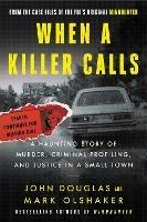 When a Killer Calls: A Haunting Story of Murder, Criminal Profiling, and Justice in a Small Town - John E. Douglas,Mark Olshaker - cover