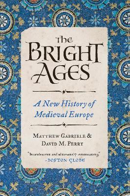 The Bright Ages: A New History of Medieval Europe - Matthew Gabriele,David M. Perry - cover