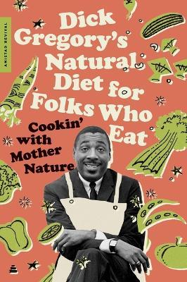 Dick Gregory's Natural Diet for Folks Who Eat: Cookin' with Mother Nature - Dick Gregory,James R McGraw - cover